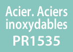 Acier .Aciers inoxydables PR1535